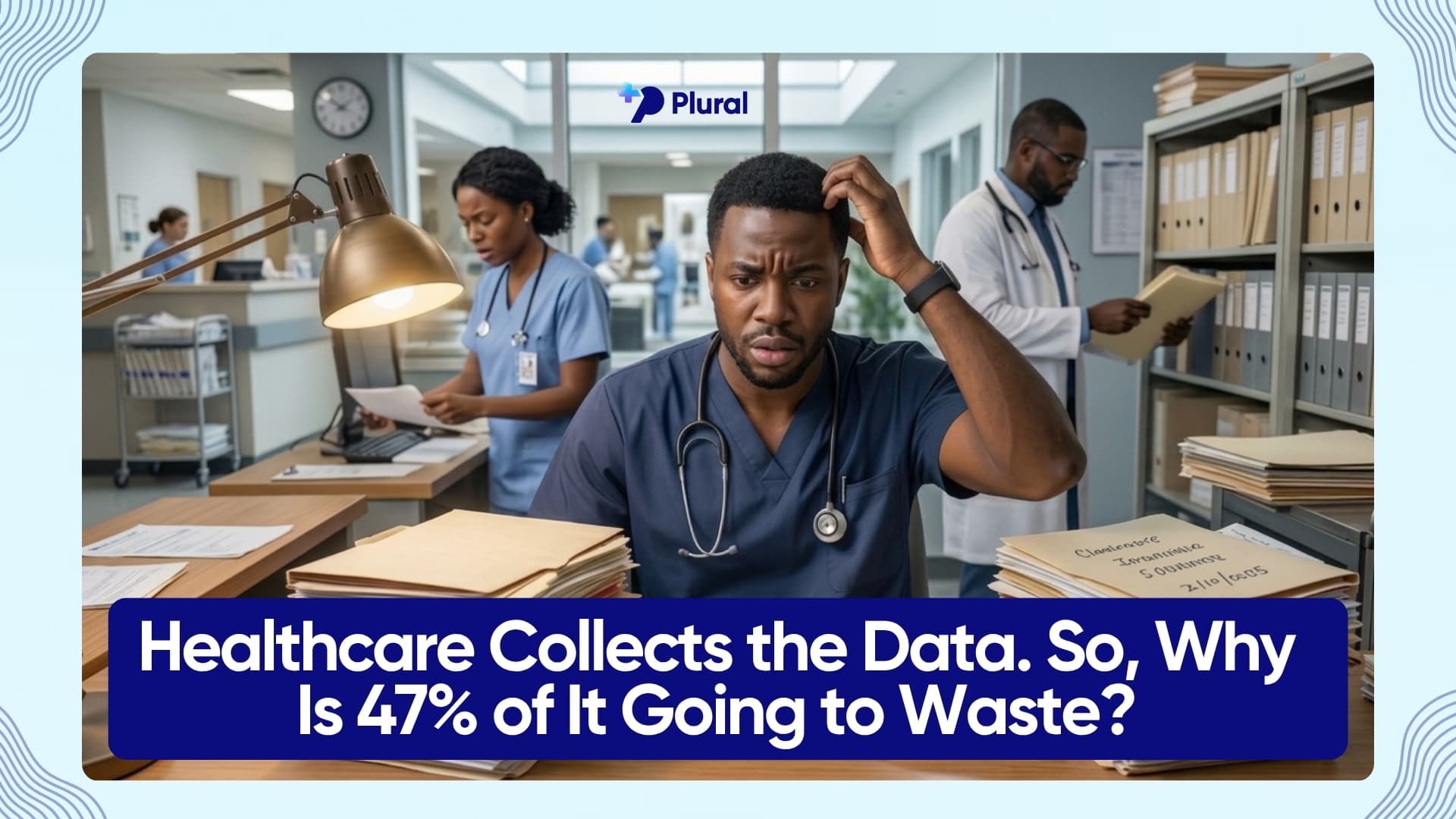Healthcare Collects the Data. So, Why Is 47% of It Going to Waste?